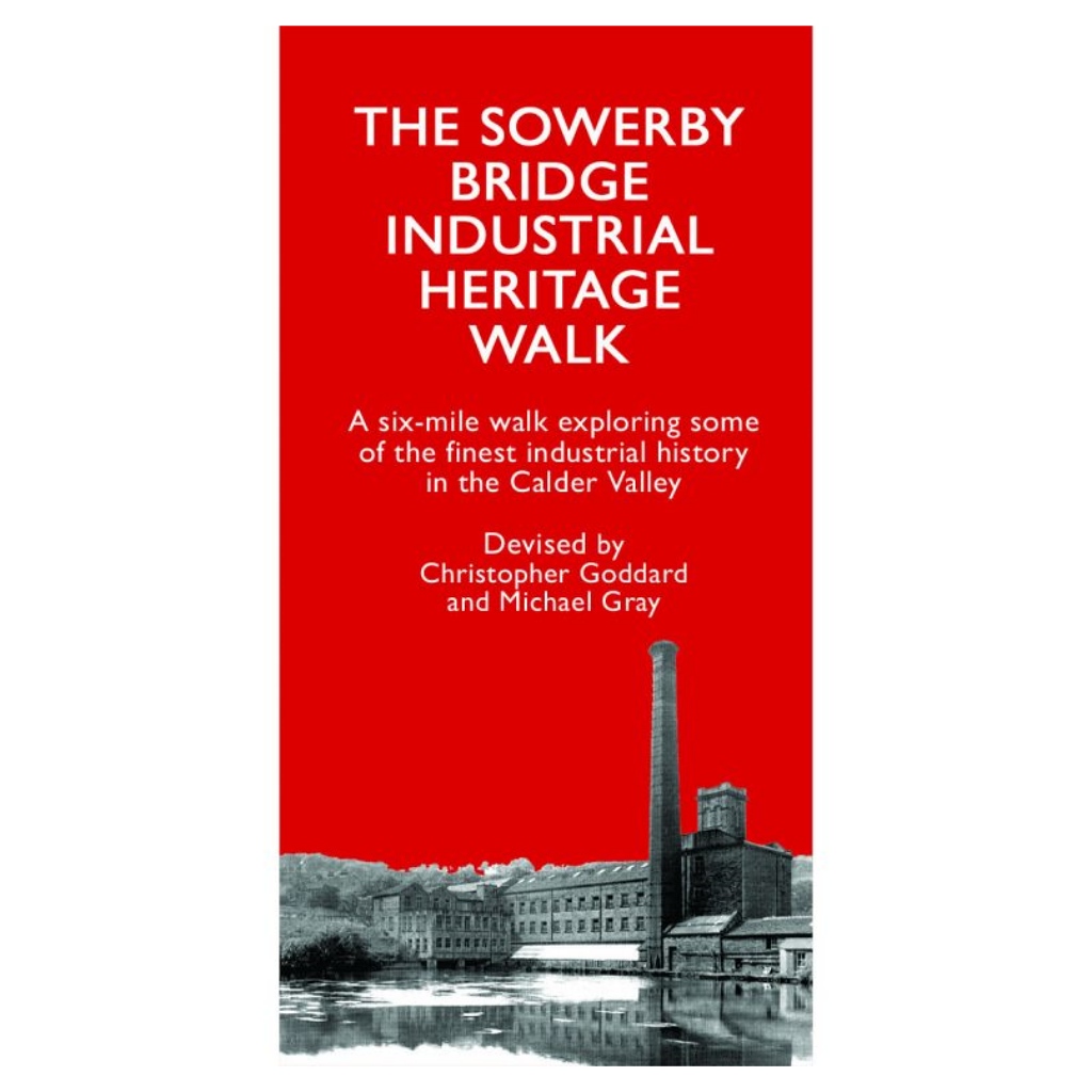 The Sowerby Bridge Industrial Heritage Walk by Christopher Goddard & Michael Gray
